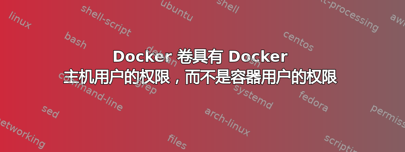 Docker 卷具有 Docker 主机用户的权限，而不是容器用户的权限