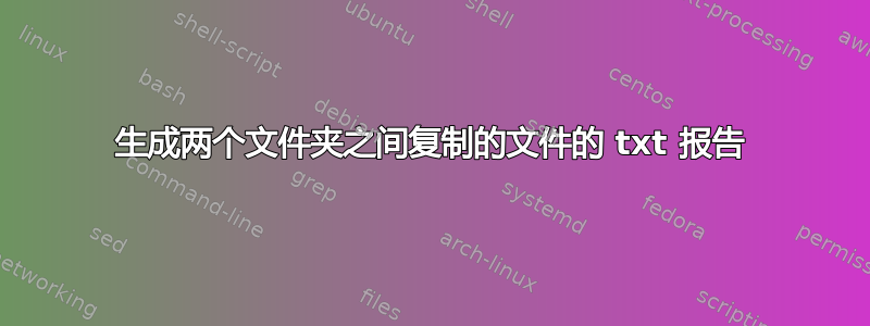 生成两个文件夹之间复制的文件的 txt 报告