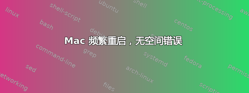 Mac 频繁重启，无空间错误