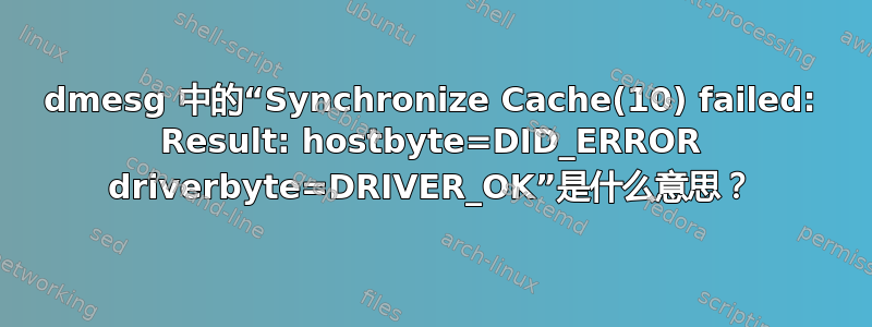 dmesg 中的“Synchronize Cache(10) failed: Result: hostbyte=DID_ERROR driverbyte=DRIVER_OK”是什么意思？