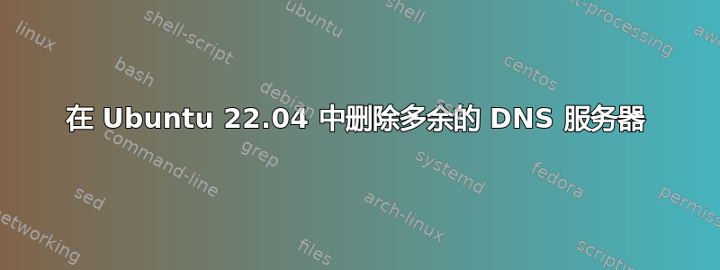 在 Ubuntu 22.04 中删除多余的 DNS 服务器