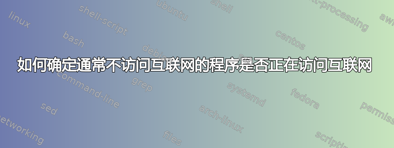 如何确定通常不访问互联网的程序是否正在访问互联网