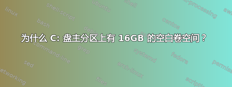 为什么 C: 盘主分区上有 16GB 的空白卷空间？