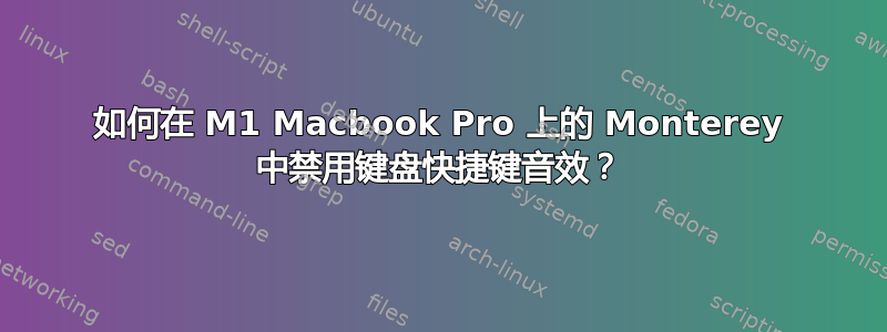 如何在 M1 Macbook Pro 上的 Monterey 中禁用键盘快捷键音效？