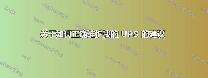 关于如何正确维护我的 UPS 的建议