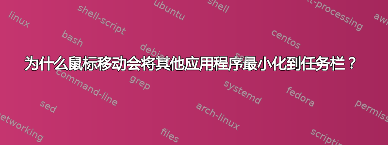 为什么鼠标移动会将其他应用程序最小化到任务栏？