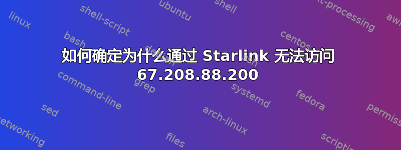 如何确定为什么通过 Starlink 无法访问 67.208.88.200