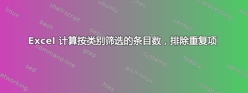 Excel 计算按类别筛选的条目数，排除重复项