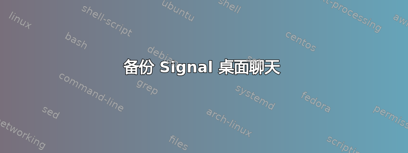 备份 Signal 桌面聊天