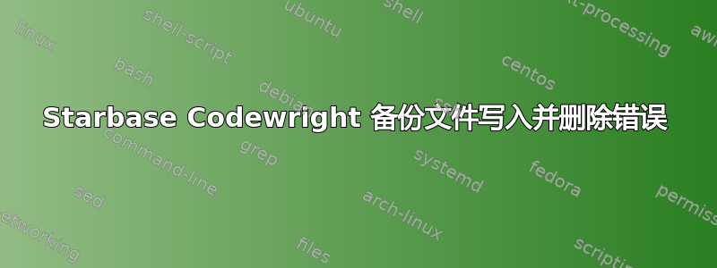 Starbase Codewright 备份文件写入并删除错误