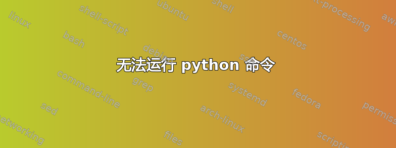 无法运行 python 命令