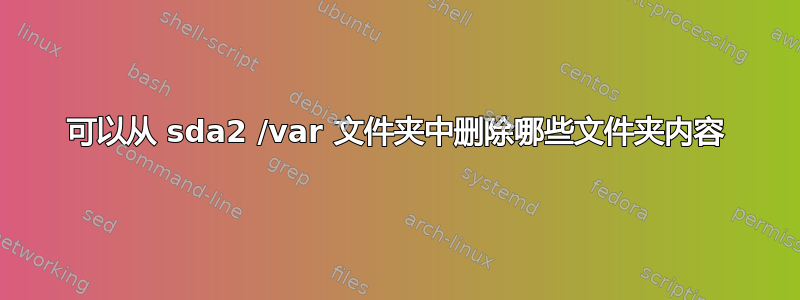 可以从 sda2 /var 文件夹中删除哪些文件夹内容