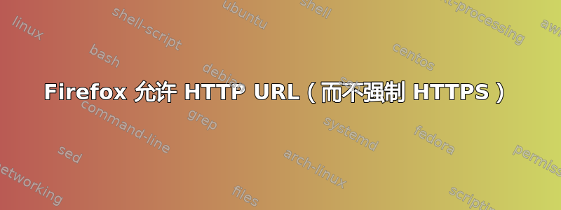 Firefox 允许 HTTP URL（而不强制 HTTPS）