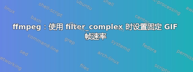 ffmpeg：使用 filter_complex 时设置固定 GIF 帧速率