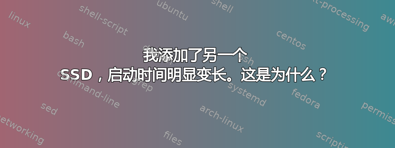 我添加了另一个 SSD，启动时间明显变长。这是为什么？