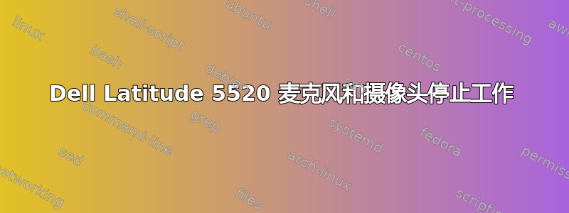 Dell Latitude 5520 麦克风和摄像头停止工作