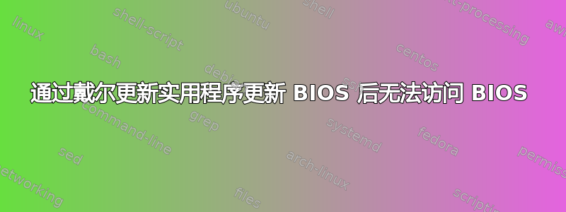 通过戴尔更新实用程序更新 BIOS 后无法访问 BIOS