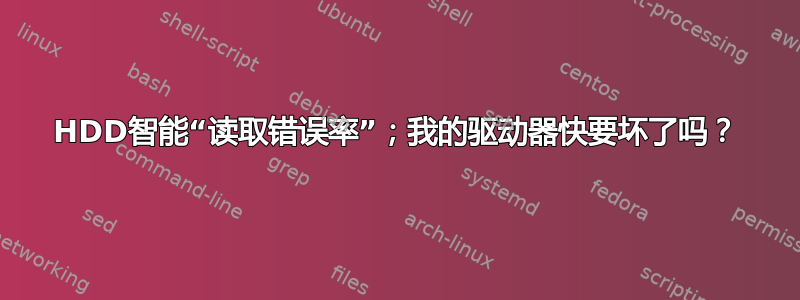 HDD智能“读取错误率”；我的驱动器快要坏了吗？