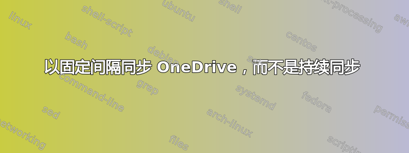 以固定间隔同步 OneDrive，而不是持续同步