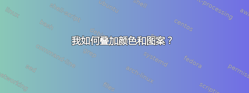 我如何叠加颜色和图案？