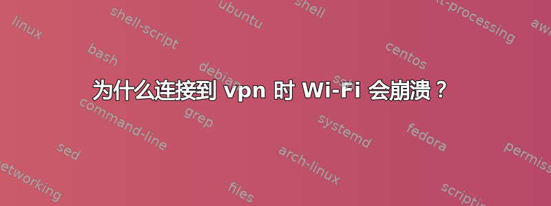 为什么连接到 vpn 时 Wi-Fi 会崩溃？