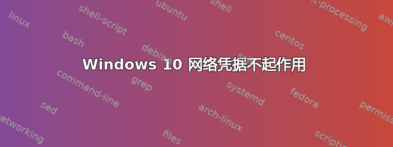 Windows 10 网络凭据不起作用