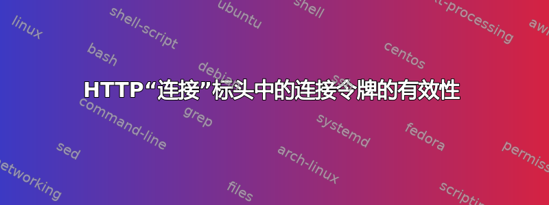 HTTP“连接”标头中的连接令牌的有效性