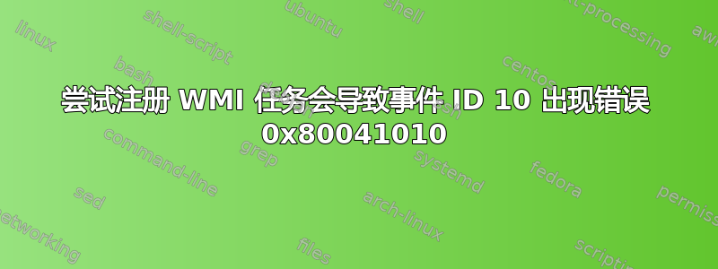 尝试注册 WMI 任务会导致事件 ID 10 出现错误 0x80041010