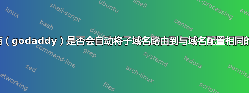 域名注册商（godaddy）是否会自动将子域名路由到与域名配置相同的服务器？