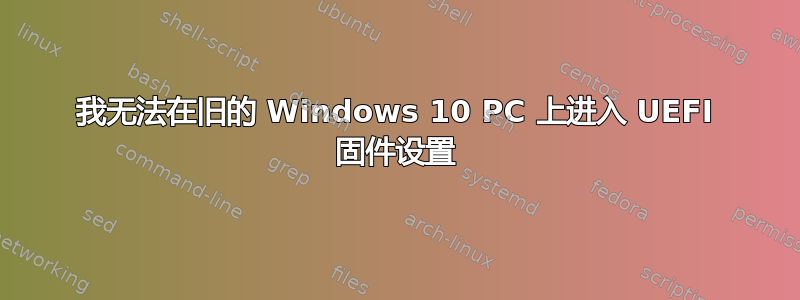 我无法在旧的 Windows 10 PC 上进入 UEFI 固件设置