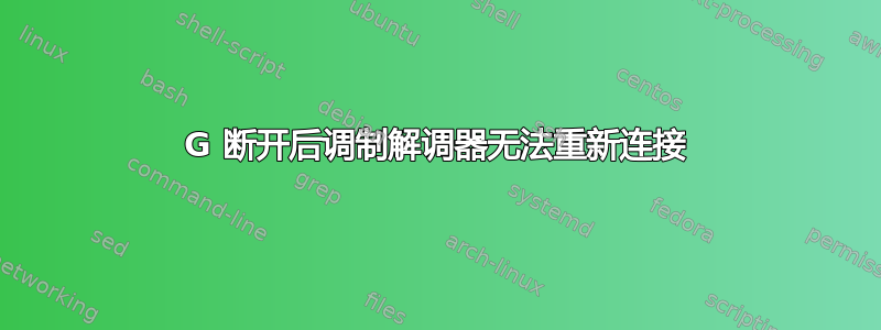 4G 断开后调制解调器无法重新连接