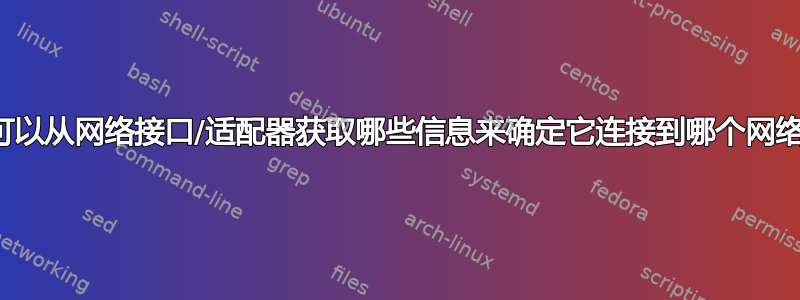 我可以从网络接口/适配器获取哪些信息来确定它连接到哪个网络？