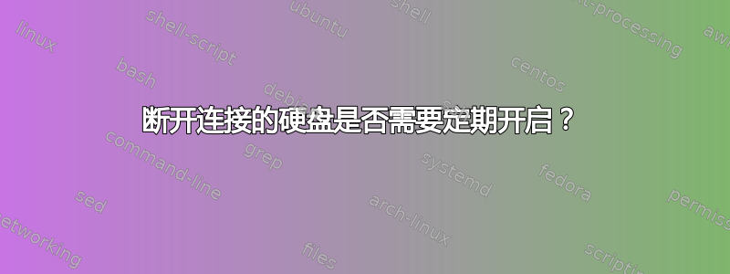 断开连接的硬盘是否需要定期开启？