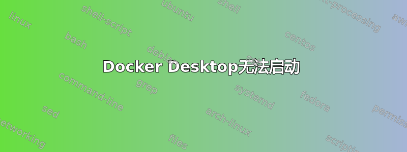 Docker Desktop无法启动