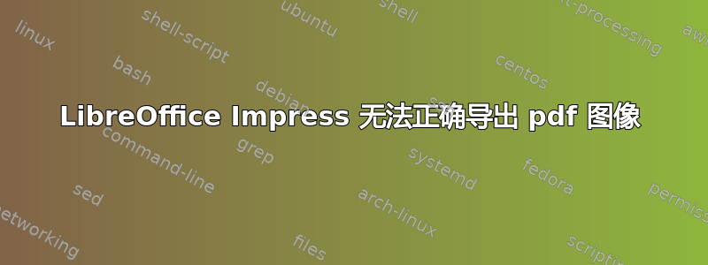 LibreOffice Impress 无法正确导出 pdf 图像