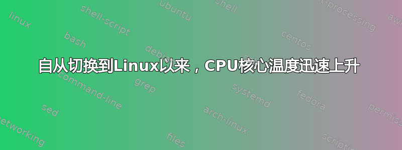 自从切换到Linux以来，CPU核心温度迅速上升