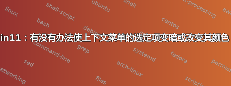 Win11：有没有办法使上下文菜单的选定项变暗或改变其颜色？