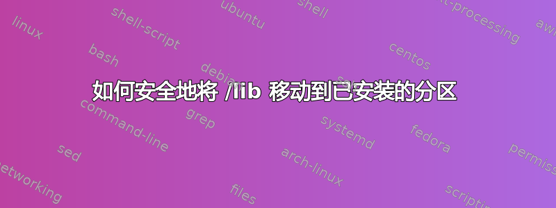 如何安全地将 /lib 移动到已安装的分区