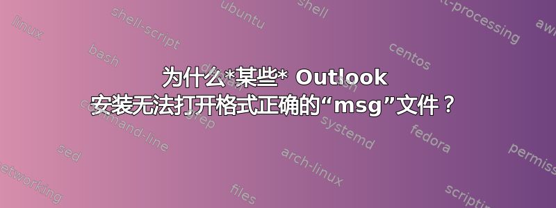 为什么*某些* Outlook 安装无法打开格式正确的“msg”文件？