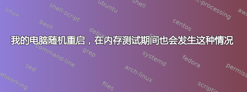 我的电脑随机重启，在内存测试期间也会发生这种情况