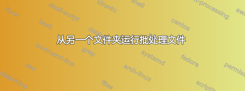 从另一个文件夹运行批处理文件