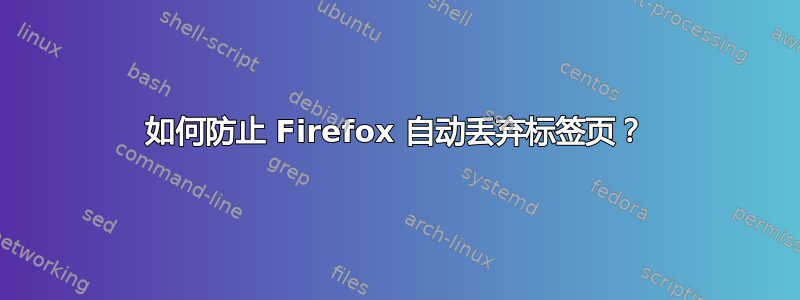 如何防止 Firefox 自动丢弃标签页？