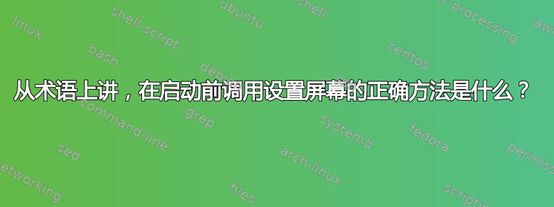 从术语上讲，在启动前调用设置屏幕的正确方法是什么？