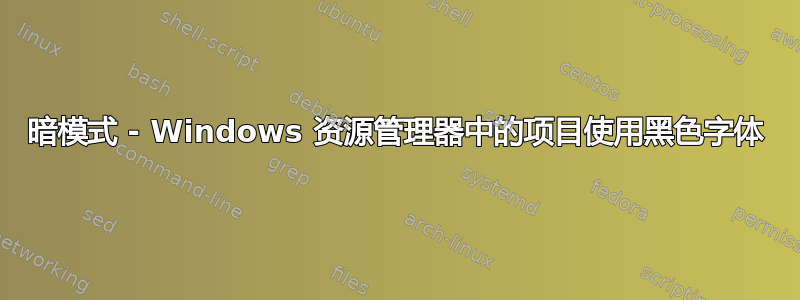 暗模式 - Windows 资源管理器中的项目使用黑色字体