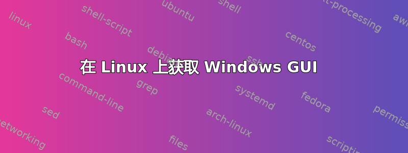 在 Linux 上获取 Windows GUI 