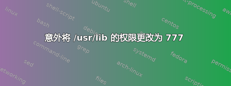 意外将 /usr/lib 的权限更改为 777