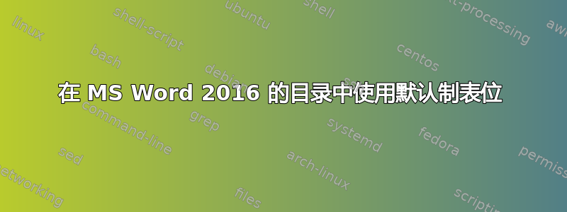 在 MS Word 2016 的目录中使用默认制表位