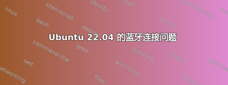 Ubuntu 22.04 的蓝牙连接问题