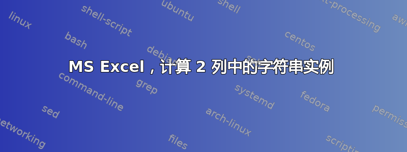 MS Excel，计算 2 列中的字符串实例