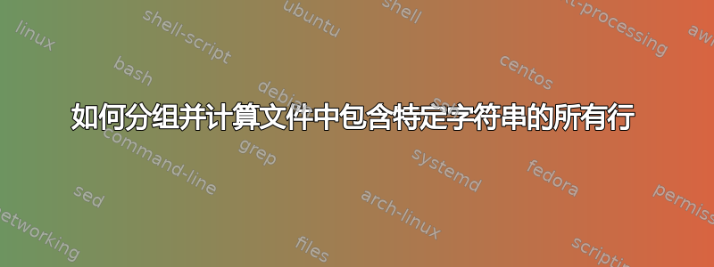 如何分组并计算文件中包含特定字符串的所有行